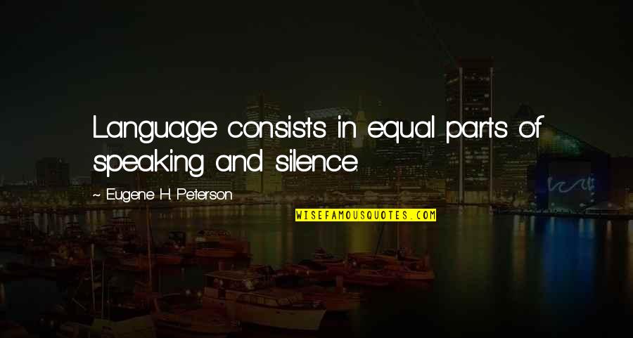 Silence And Communication Quotes By Eugene H. Peterson: Language consists in equal parts of speaking and
