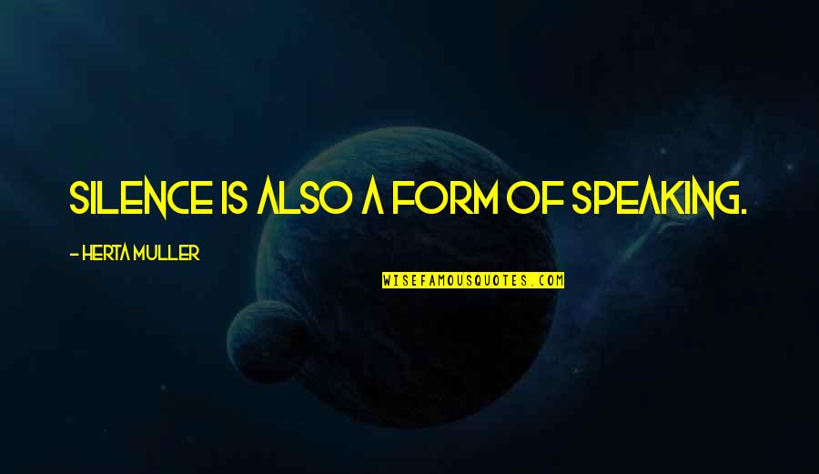 Silence And Communication Quotes By Herta Muller: Silence is also a form of speaking.