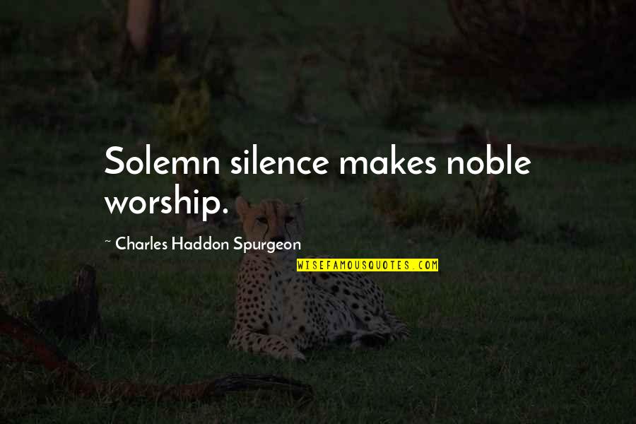 Silence And Contemplation Quotes By Charles Haddon Spurgeon: Solemn silence makes noble worship.