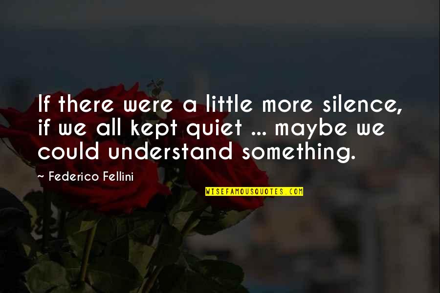 Silence And Contemplation Quotes By Federico Fellini: If there were a little more silence, if