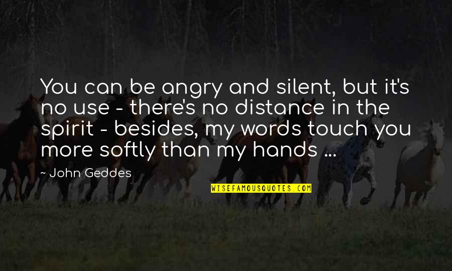 Silence And Distance Quotes By John Geddes: You can be angry and silent, but it's