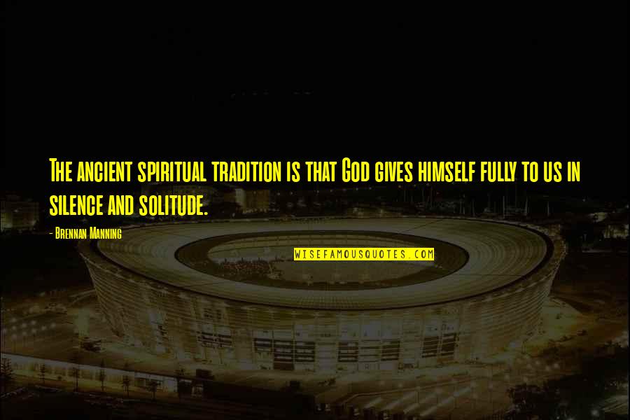 Silence And God Quotes By Brennan Manning: The ancient spiritual tradition is that God gives Silence And God Quotes By Brennan Manning: The ancient spiritual tradition is that God gives