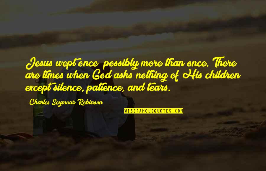 Silence And God Quotes By Charles Seymour Robinson: Jesus wept once; possibly more than once. There Silence And God Quotes By Charles Seymour Robinson: Jesus wept once; possibly more than once. There