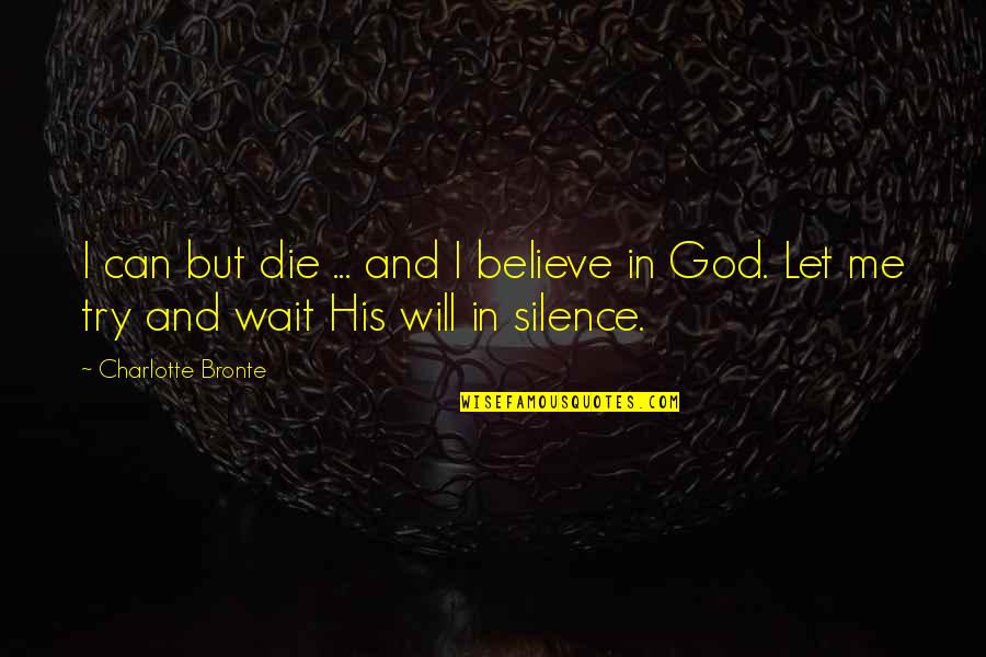 Silence And God Quotes By Charlotte Bronte: I can but die ... and I believe
