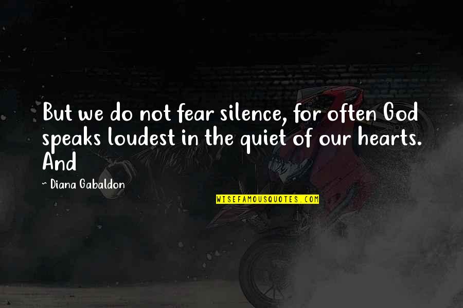 Silence And God Quotes By Diana Gabaldon: But we do not fear silence, for often Silence And God Quotes By Diana Gabaldon: But we do not fear silence, for often