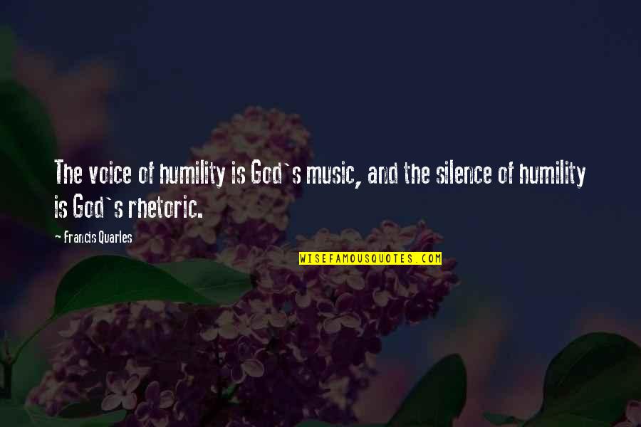 Silence And God Quotes By Francis Quarles: The voice of humility is God's music, and Silence And God Quotes By Francis Quarles: The voice of humility is God's music, and