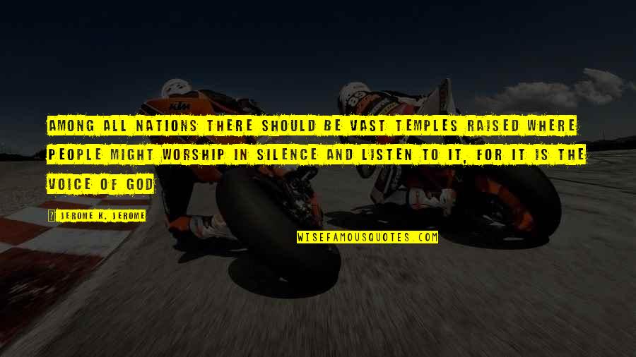 Silence And God Quotes By Jerome K. Jerome: Among all nations there should be vast temples Silence And God Quotes By Jerome K. Jerome: Among all nations there should be vast temples