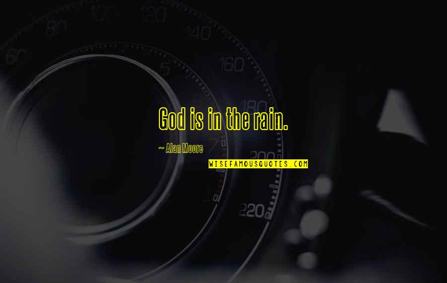 Silence And Heartbreak Quotes By Alan Moore: God is in the rain. Silence And Heartbreak Quotes By Alan Moore: God is in the rain.