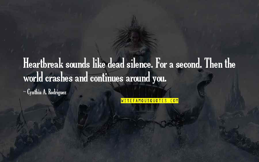 Silence And Heartbreak Quotes By Cynthia A. Rodriguez: Heartbreak sounds like dead silence. For a second.