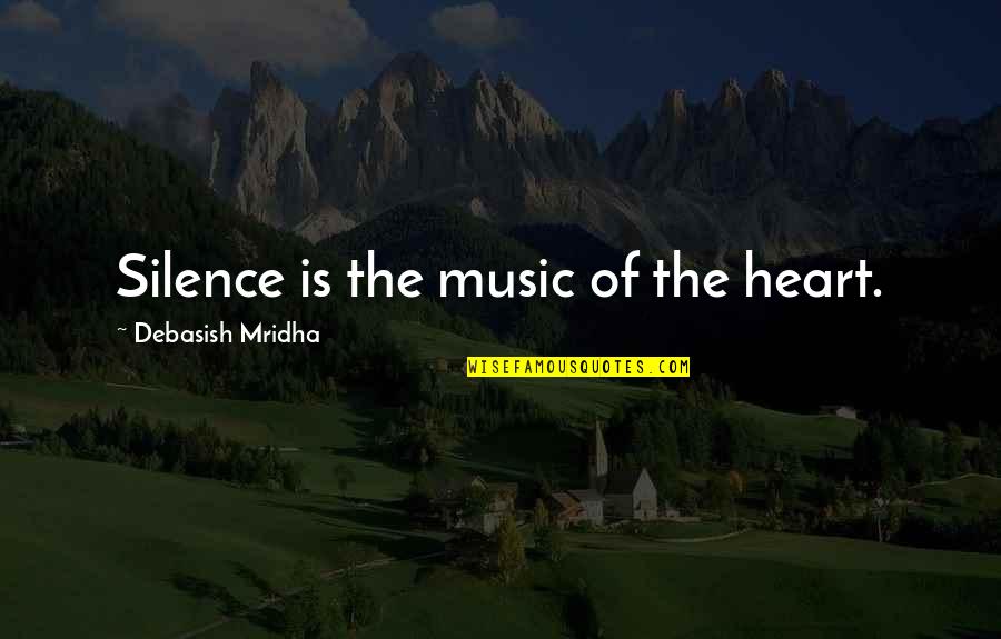 Silence And Intelligence Quotes By Debasish Mridha: Silence is the music of the heart.