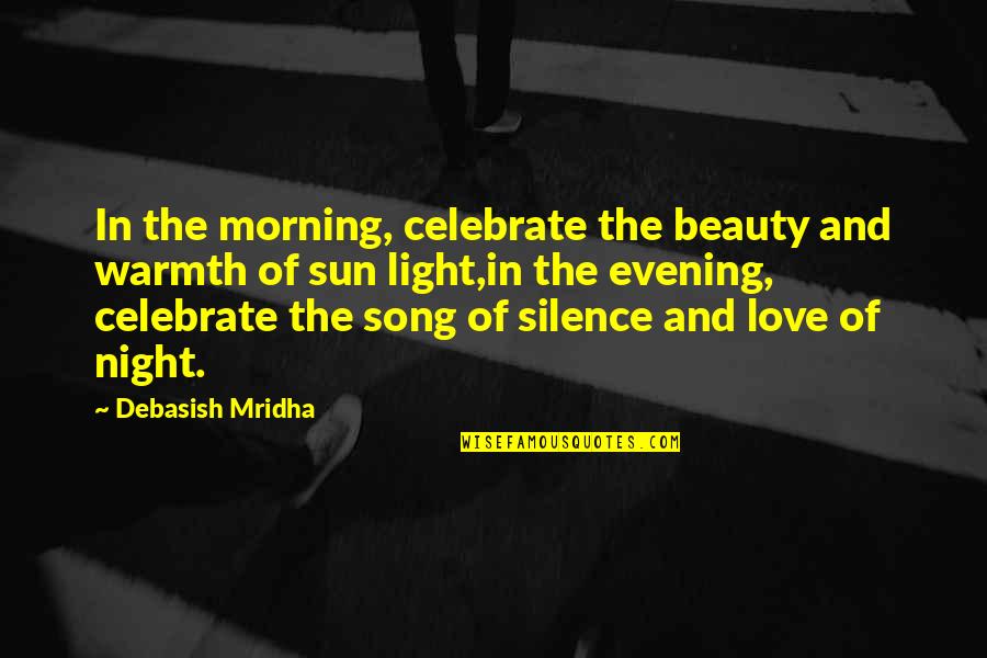 Silence And Intelligence Quotes By Debasish Mridha: In the morning, celebrate the beauty and warmth