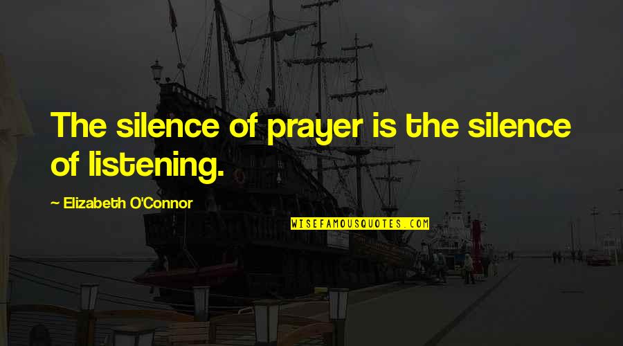 Silence And Listening Quotes By Elizabeth O'Connor: The silence of prayer is the silence of