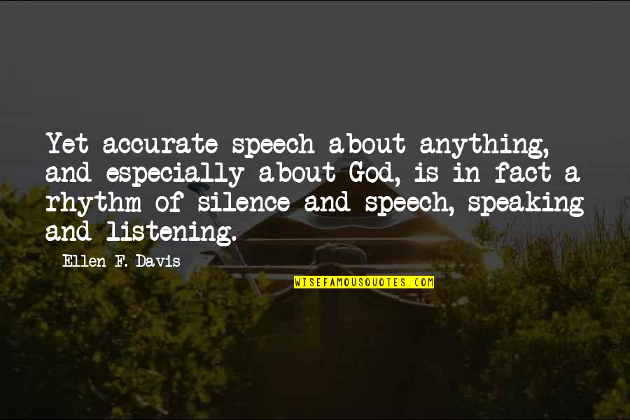 Silence And Listening Quotes By Ellen F. Davis: Yet accurate speech about anything, and especially about