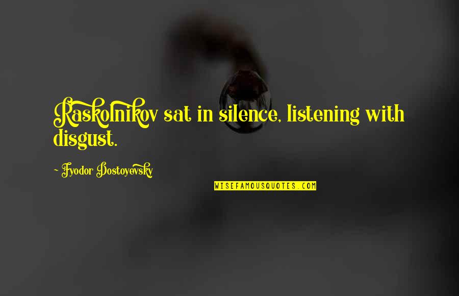 Silence And Listening Quotes By Fyodor Dostoyevsky: Raskolnikov sat in silence, listening with disgust.