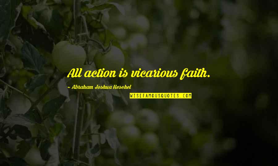 Silence And Loneliness Quotes By Abraham Joshua Heschel: All action is vicarious faith. Silence And Loneliness Quotes By Abraham Joshua Heschel: All action is vicarious faith.