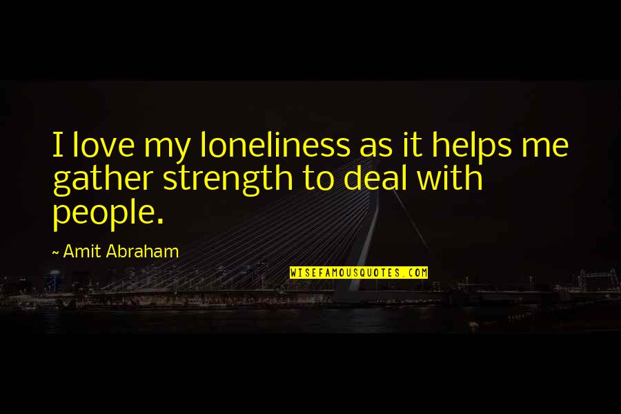 Silence And Loneliness Quotes By Amit Abraham: I love my loneliness as it helps me