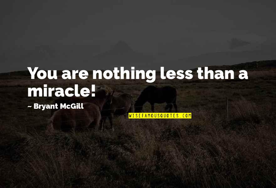 Silence And Loneliness Quotes By Bryant McGill: You are nothing less than a miracle!