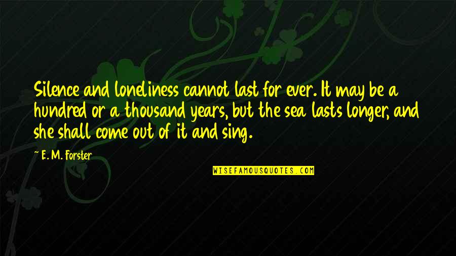 Silence And Loneliness Quotes By E. M. Forster: Silence and loneliness cannot last for ever. It