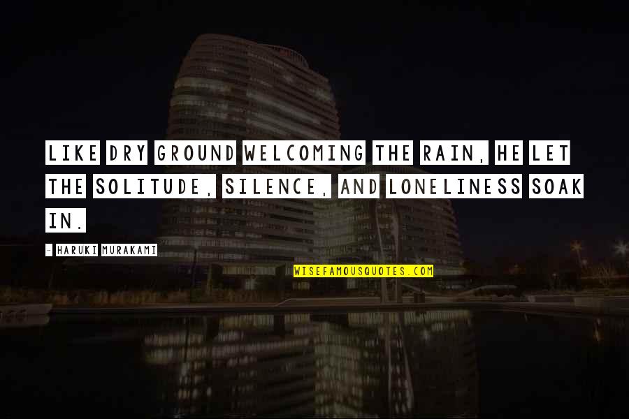 Silence And Loneliness Quotes By Haruki Murakami: Like dry ground welcoming the rain, he let