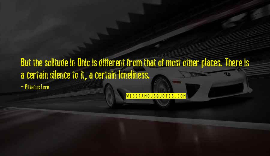 Silence And Loneliness Quotes By Pittacus Lore: But the solitude in Ohio is different from Silence And Loneliness Quotes By Pittacus Lore: But the solitude in Ohio is different from