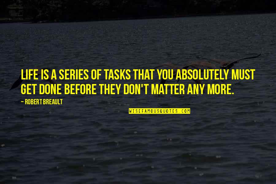 Silence And Loneliness Quotes By Robert Breault: Life is a series of tasks that you Silence And Loneliness Quotes By Robert Breault: Life is a series of tasks that you