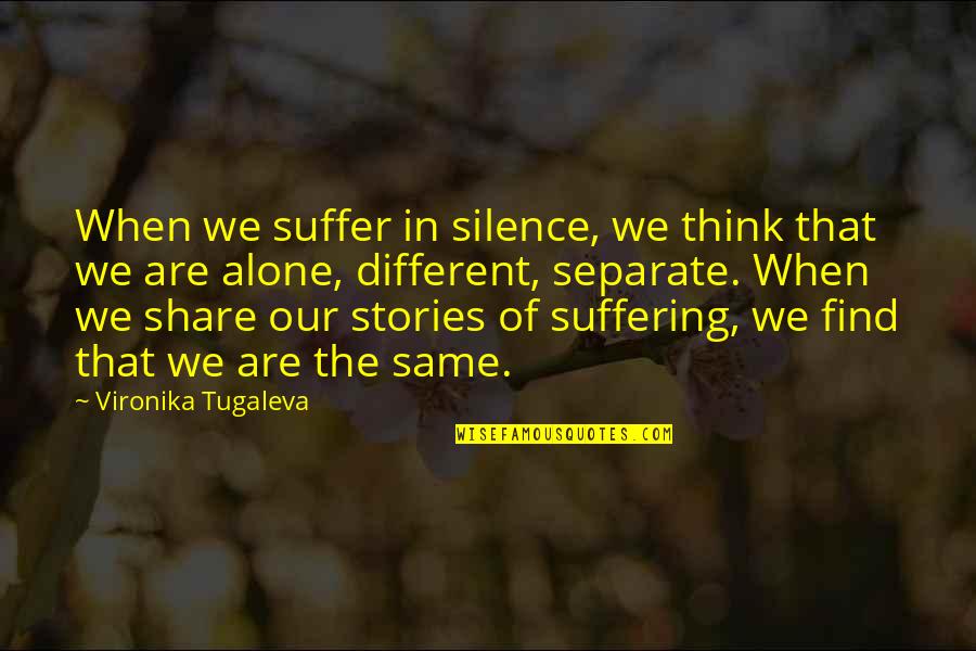 Silence And Loneliness Quotes By Vironika Tugaleva: When we suffer in silence, we think that