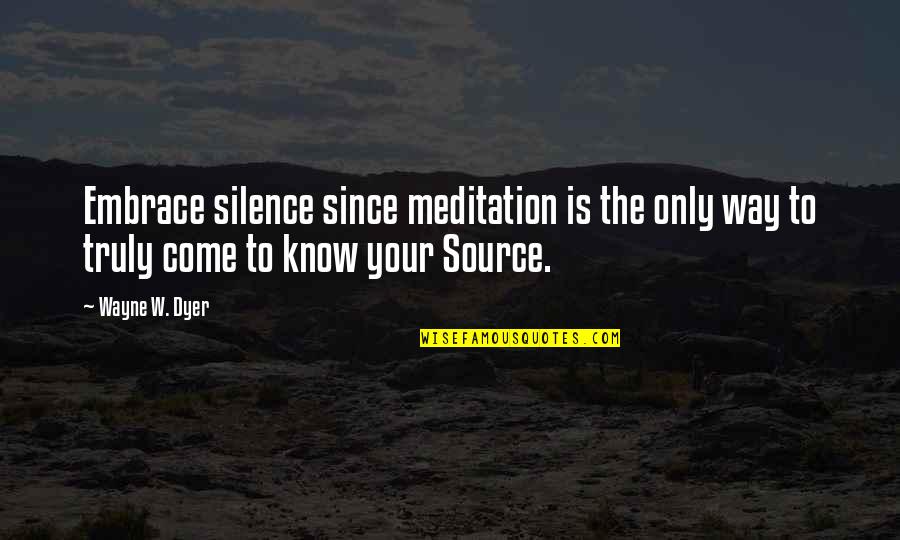 Silence And Meditation Quotes By Wayne W. Dyer: Embrace silence since meditation is the only way