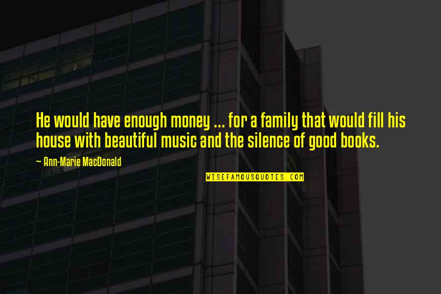 Silence And Music Quotes By Ann-Marie MacDonald: He would have enough money ... for a