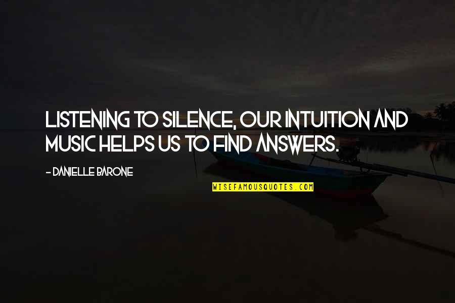 Silence And Music Quotes By Danielle Barone: Listening to silence, our intuition and music helps Silence And Music Quotes By Danielle Barone: Listening to silence, our intuition and music helps