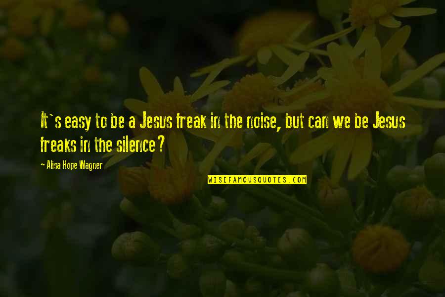 Silence And Noise Quotes By Alisa Hope Wagner: It's easy to be a Jesus freak in