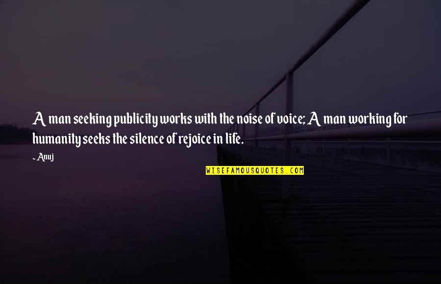 Silence And Noise Quotes By Anuj: A man seeking publicity works with the noise