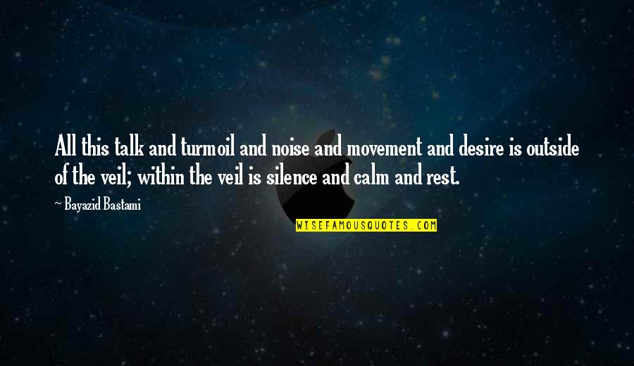 Silence And Noise Quotes By Bayazid Bastami: All this talk and turmoil and noise and