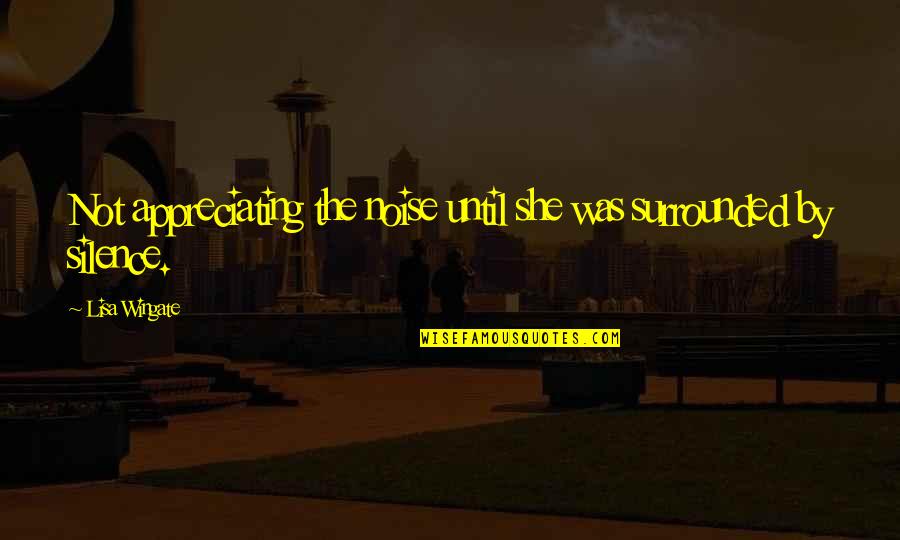 Silence And Noise Quotes By Lisa Wingate: Not appreciating the noise until she was surrounded