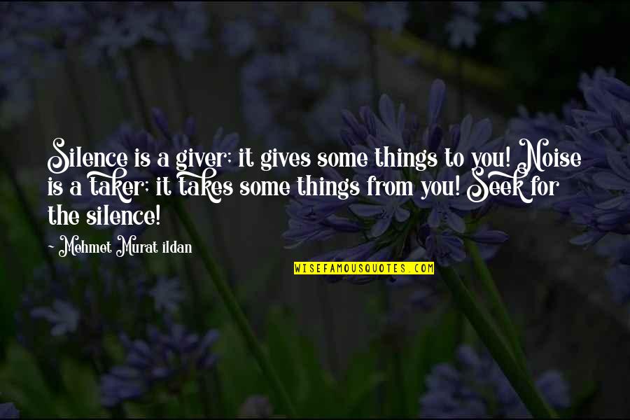 Silence And Noise Quotes By Mehmet Murat Ildan: Silence is a giver; it gives some things