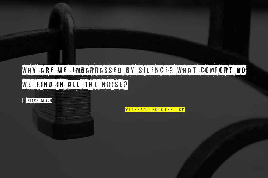 Silence And Noise Quotes By Mitch Albom: Why are we embarrassed by silence? What comfort