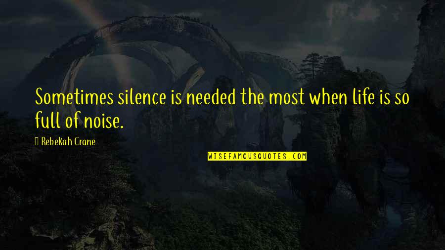 Silence And Noise Quotes By Rebekah Crane: Sometimes silence is needed the most when life