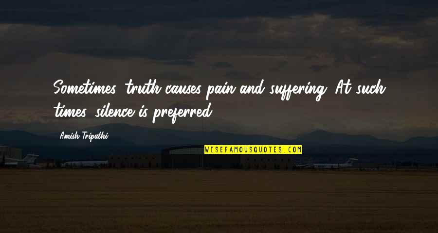 Silence And Pain Quotes By Amish Tripathi: Sometimes, truth causes pain and suffering. At such