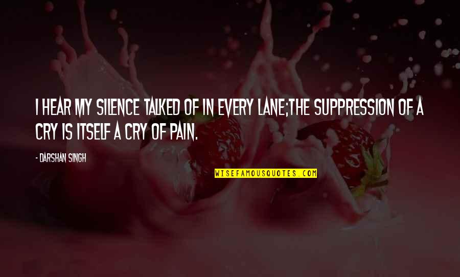 Silence And Pain Quotes By Darshan Singh: I hear my silence talked of in every