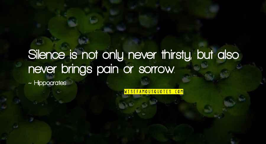 Silence And Pain Quotes By Hippocrates: Silence is not only never thirsty, but also