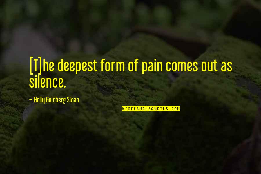 Silence And Pain Quotes By Holly Goldberg Sloan: [T]he deepest form of pain comes out as