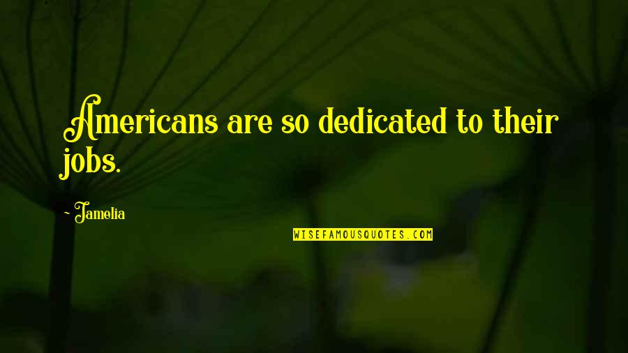 Silence And Pain Quotes By Jamelia: Americans are so dedicated to their jobs.