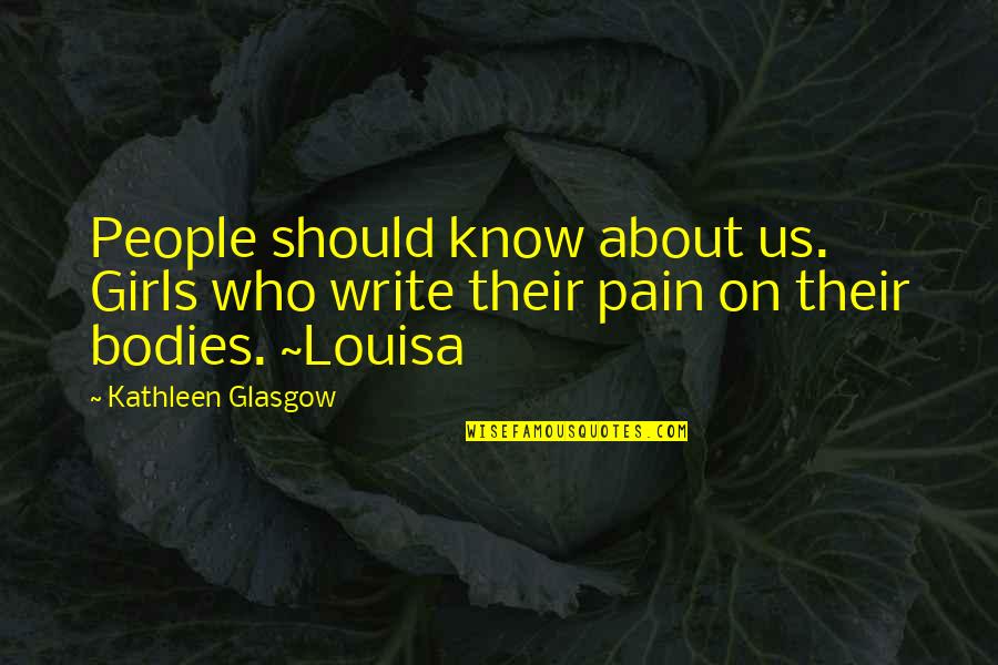 Silence And Pain Quotes By Kathleen Glasgow: People should know about us. Girls who write