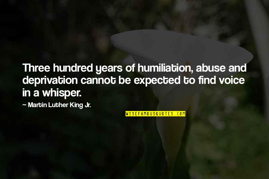 Silence And Politics Quotes By Martin Luther King Jr.: Three hundred years of humiliation, abuse and deprivation
