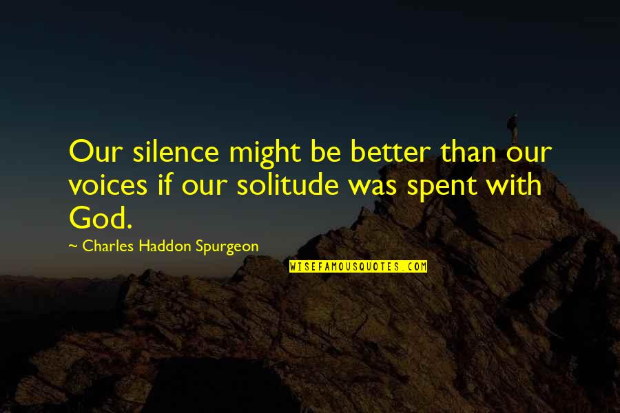 Silence And Prayer Quotes By Charles Haddon Spurgeon: Our silence might be better than our voices