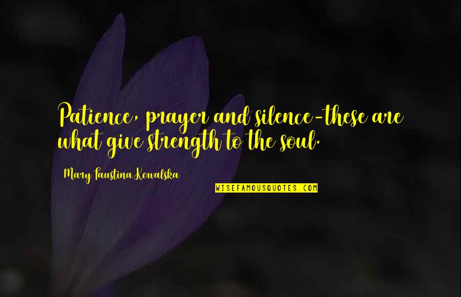 Silence And Prayer Quotes By Mary Faustina Kowalska: Patience, prayer and silence-these are what give strength