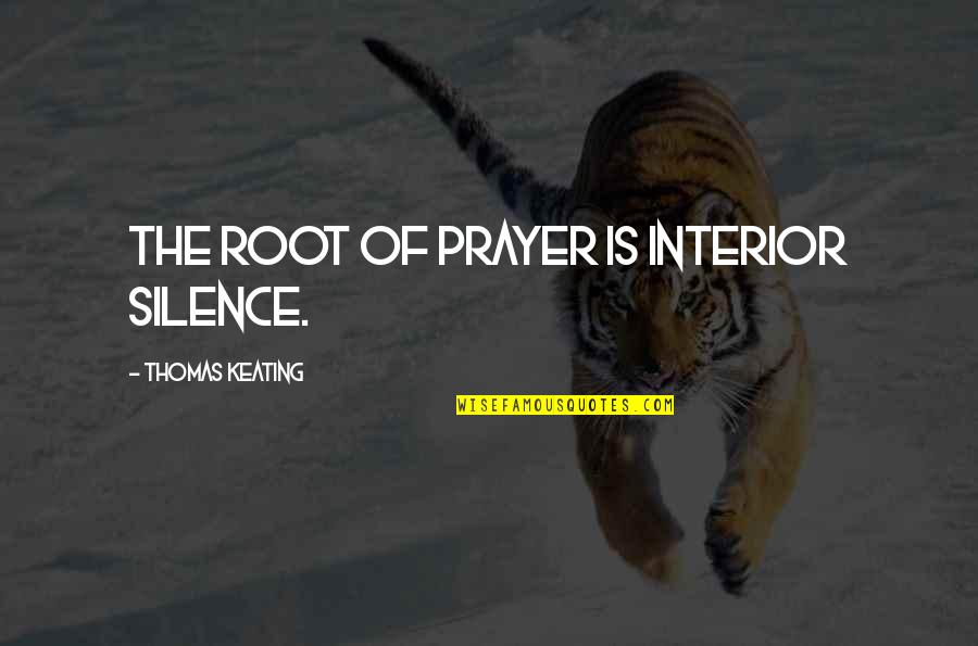 Silence And Prayer Quotes By Thomas Keating: The root of prayer is interior silence.