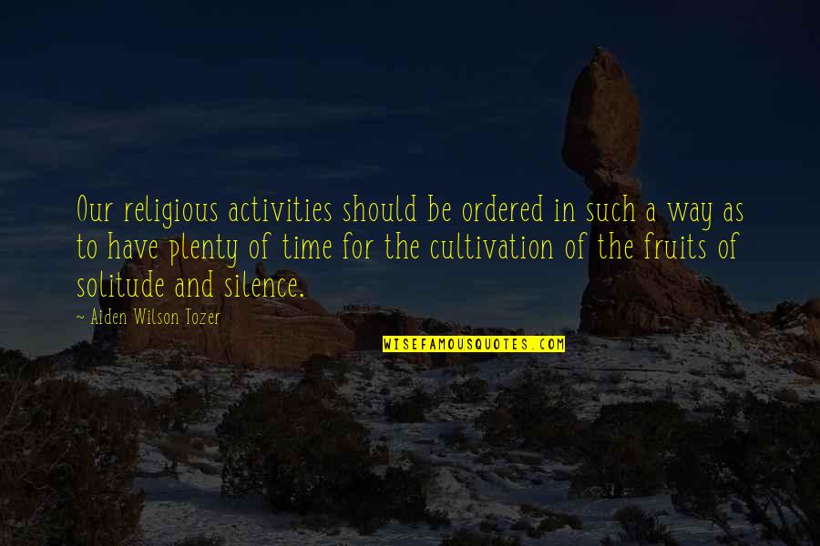 Silence And Solitude Quotes By Aiden Wilson Tozer: Our religious activities should be ordered in such
