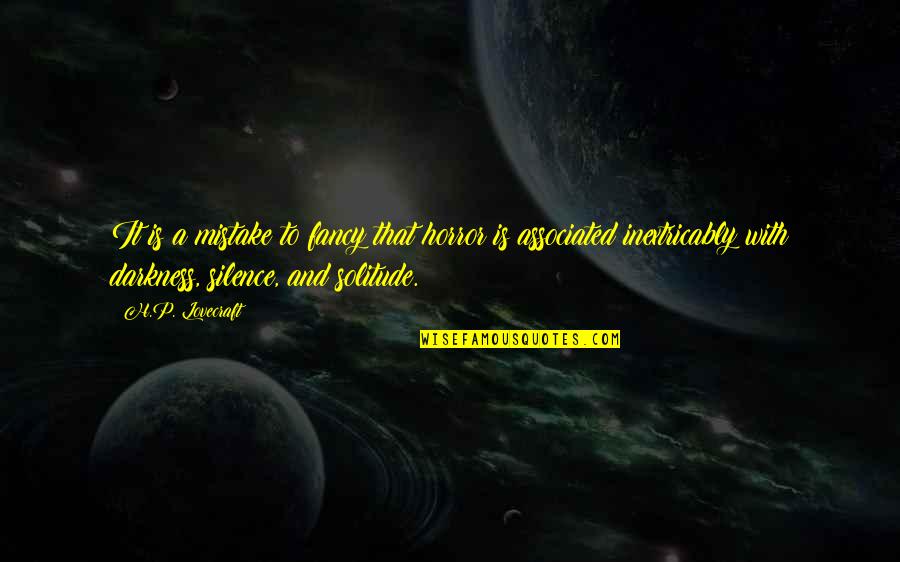 Silence And Solitude Quotes By H.P. Lovecraft: It is a mistake to fancy that horror Silence And Solitude Quotes By H.P. Lovecraft: It is a mistake to fancy that horror