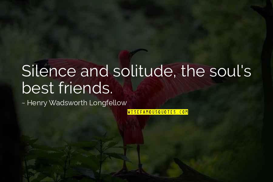 Silence And Solitude Quotes By Henry Wadsworth Longfellow: Silence and solitude, the soul's best friends.