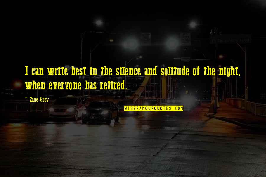 Silence And Solitude Quotes By Zane Grey: I can write best in the silence and
